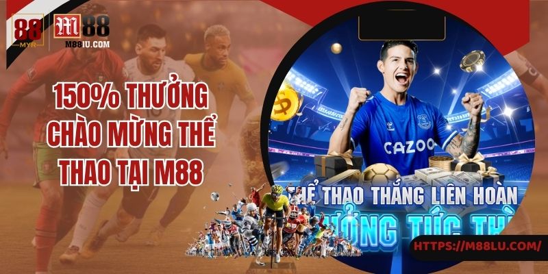 Tìm hiểu về 150% thưởng chào mừng thể thao tại M88