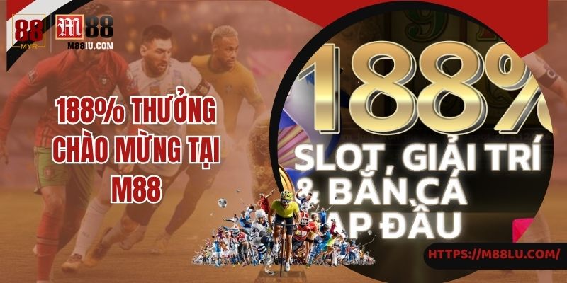 Ưu đãi 188% thưởng chào mừng hấp dẫn như thế nào?