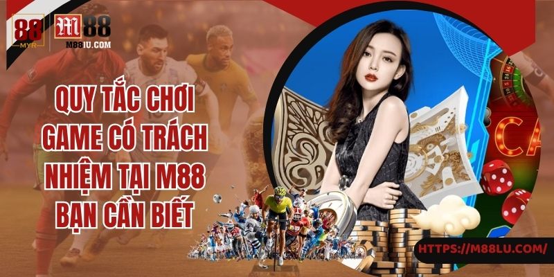 Quy tắc chơi game có trách nhiệm tại M88 bạn cần biết