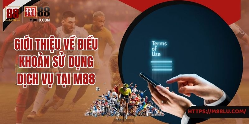 Giới thiệu về điều khoản sử dụng dịch vụ tại M88