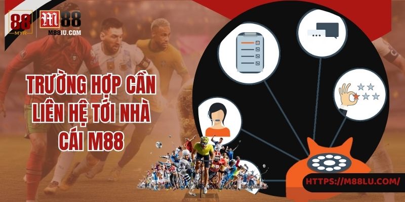 Trường hợp cần liên hệ tới nhà cái M88