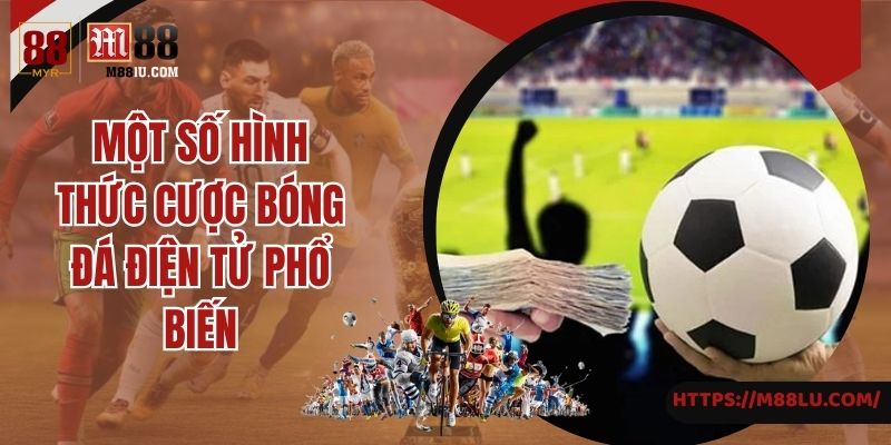 Một số hình thức cược bóng đá điện tử phổ biến tại M88