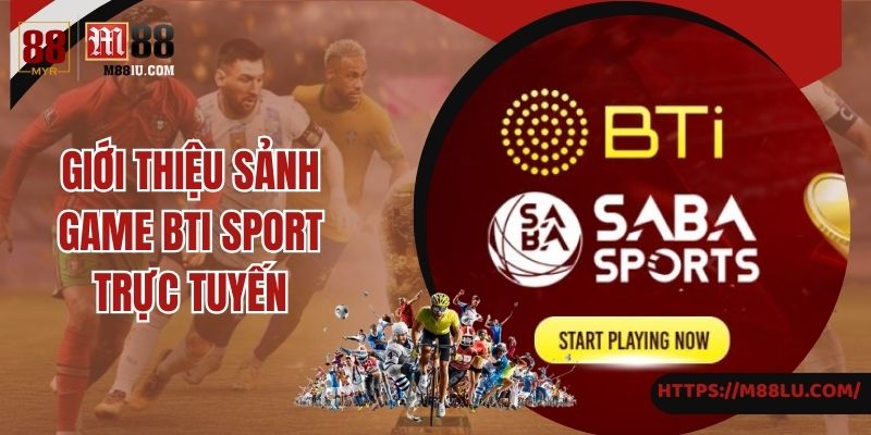 Giới thiệu sảnh game BTI sport trực tuyến