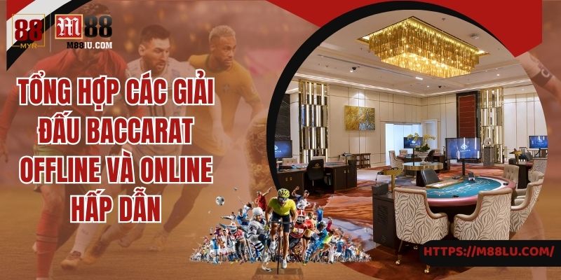 Tổng Hợp Các Giải Đấu Baccarat Offline Và Online Hấp Dẫn