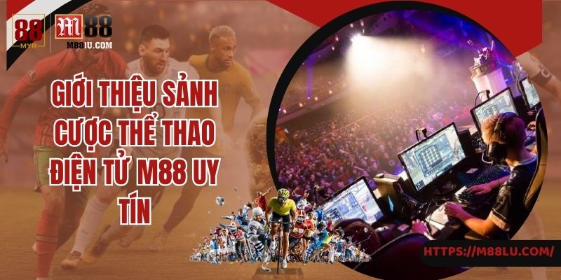 Giới thiệu sảnh cược thể thao điện tử M88 uy tín