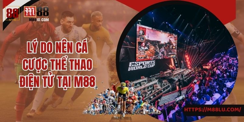 Lý do nên cá cược thể thao điện tử tại M88